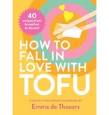 Smith Street Books How to Fall in Love with Tofu. 40 Recipes from Breakfast to Dessert - Emma de Thouars