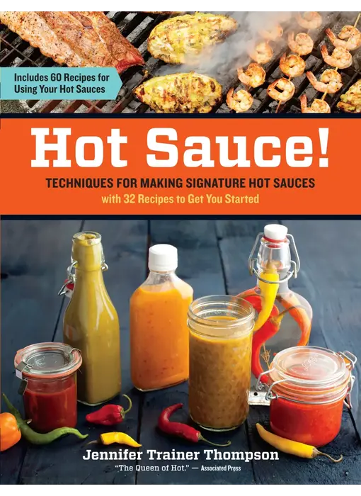 Hot Sauce! Techniques for Making Signature Hot Sauces, with 32 Recipes to Get You Started - Jennifer Trainer Thompson