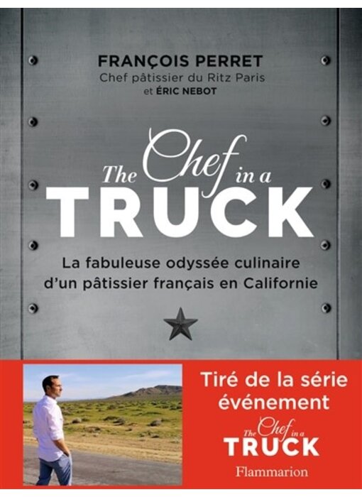 The chef in a truck : la fabuleuse odyssée culinaire d'un pâtissier français en Californie - François Perret