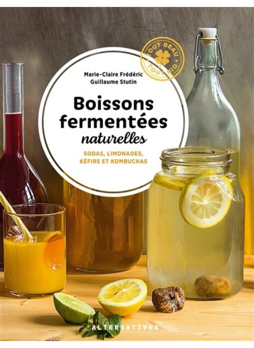 Boissons fermentées naturelles : sodas, limonades, kéfirs et kombuchas - Marie-Claire Frédéric