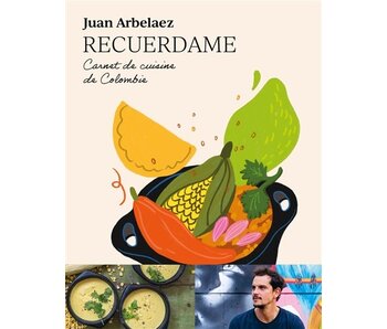 Recuerdame : carnet de cuisine de Colombie - Juan Arbelaez