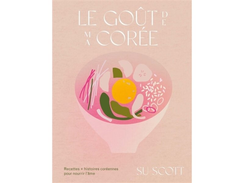 First Éditions Le goût de ma Corée : recettes + histoires coréennes pour nourrir l'âme - Su Scott - PARUTION 17 NOVEMBRE 2023