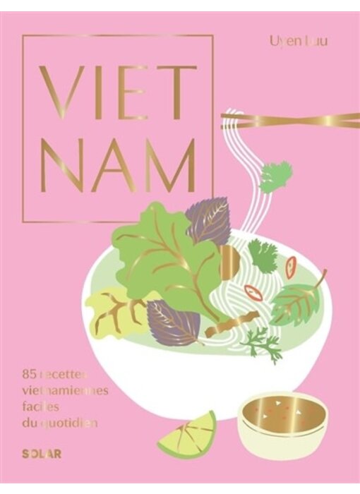 Vietnam: 85 recettes vietnamiennes faciles du quotidien - Uyen Luu