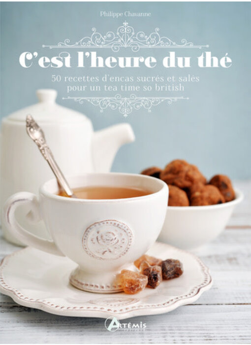 C'est l'heure du thé : 50 recettes d'encas sucrés et salés pour un tea time so british - Philippe Chavanne