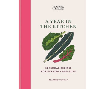 House & Garden A Year in the Kitchen: Seasonal recipes for everyday pleasure - Blanche Vaughan