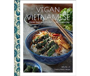 Vegan Vietnamese: Vibrant Plant-Based Recipes to Enjoy Every Day - Helen Le