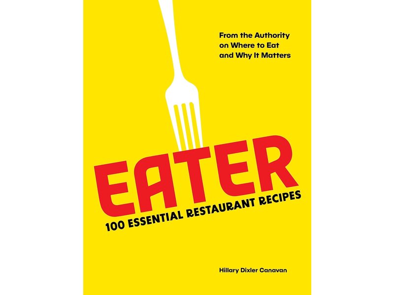 Abrams Books Eater: 100 Essential Restaurant Recipes from the Authority on Where to Eat and Why It Matters - Hillary Dixler Canavan, Stephanie Wu -
