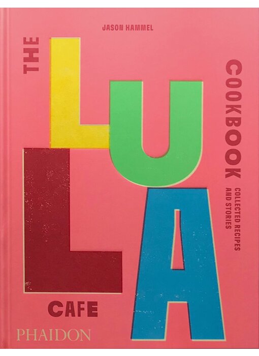 The Lula Cafe Cookbook: Collected Recipes and Stories - Jason Hammel