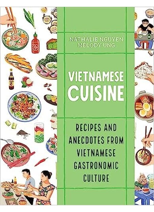 Vietnamese Cuisine: Recipes and Anecdotes from Vietnamese Gastronomic Culture - Nathalie Nguyen, Mélody Ung