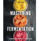 Cider Mill Press Mastering Fermentation. 100+ Homemade Recipes for Sustainable Living - Keith Sarasin
