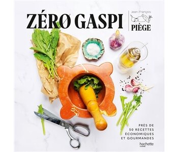 Zéro gaspi : près de 50 recettes économiques et gourmandes - Jean-François Piège