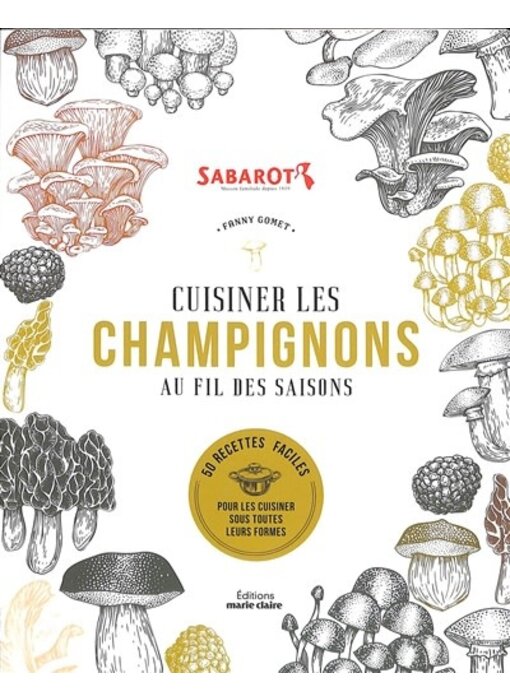 Cuisiner les champignons au fil des saisons : 50 recettes faciles pour savourer les champignons sous toutes leurs formes