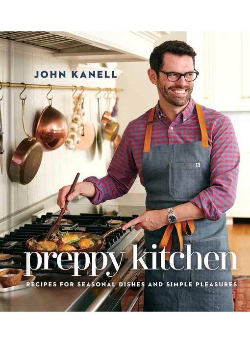Preppy Kitchen Recipes for Seasonal Dishes and Simple Pleasures - John Kanell