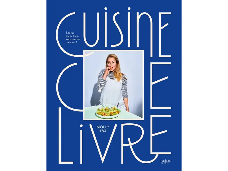 Hachette pratique Cuisine ce livre : à la fin de ce livre, vous saurez cuisiner ! - Molly Baz