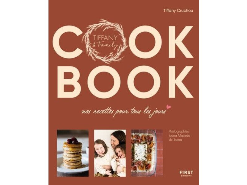 First Éditions Cook book : nos recettes pour tous les jours : Tiffany & Family - Tiffany Cruchou