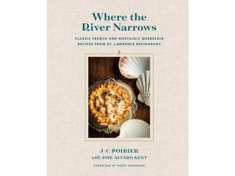 Appetite By Random House Where the River Narrows Classic French & Nostalgic Québécois Recipes From St. Lawrence Restaurant - J-C Poirier, Joie Alvaro Kent