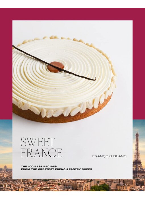 Sweet France: The 100 Best Recipes from the Greatest French Pastry Chefs - François Blanc
