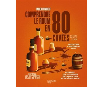 Comprendre le rhum en 80 cuvées - Fabien Humbert