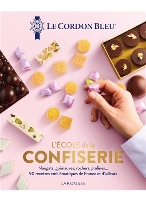 L'école de la confiserie : nougats, guimauves, rochers, pralines... : 90 recettes emblématiques de France et d'ailleurs - Le Cordon bleu