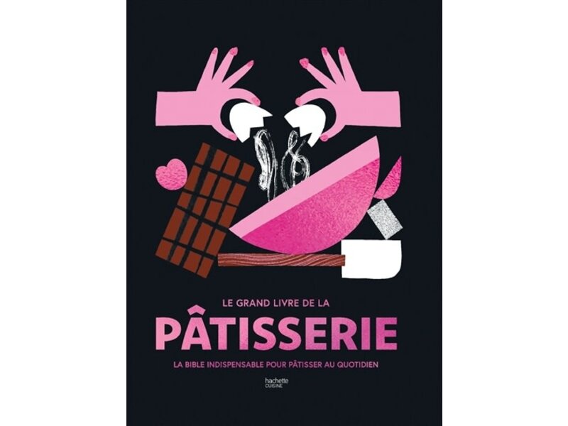 Hachette pratique Le grand livre de la pâtisserie : la bible indispensable pour pâtisser au quotidien - Agathe Troussel