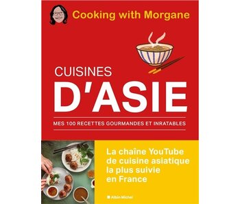 Cuisines d'Asie : mes 100 recettes gourmandes et inratables  - Cooking with Morgane (chaîne YouTube)