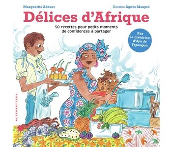 Délices d'Afrique : 50 recettes pour petits moments de confidences à partager - Marguerite Abouet