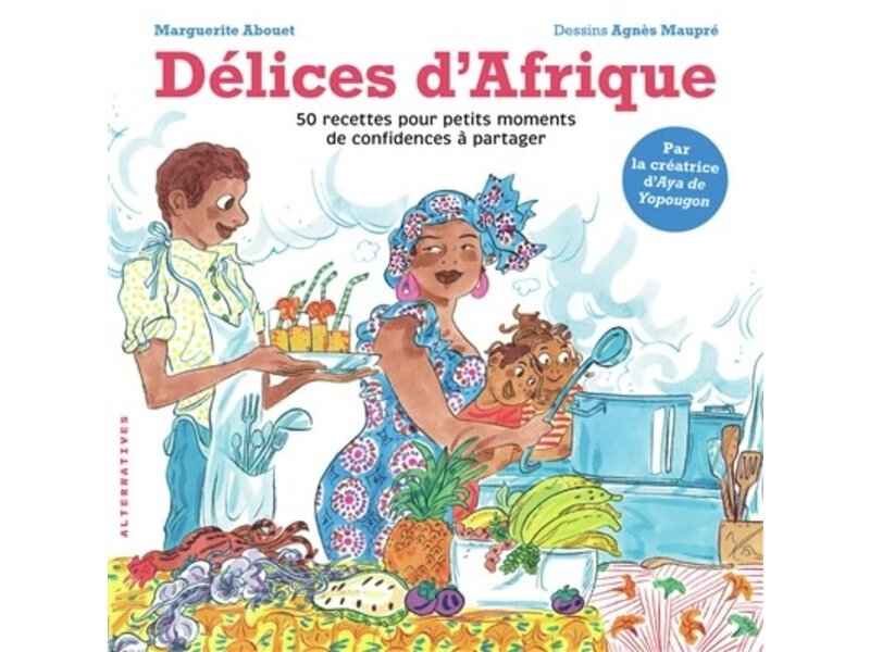 Alternatives Délices d'Afrique : 50 recettes pour petits moments de confidences à partager - Marguerite Abouet