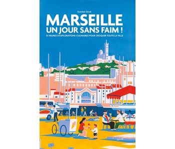 Marseille un jour sans faim ! : 25 heures d'explorations culinaires pour croquer toute la ville - Ézéchiel Zérah