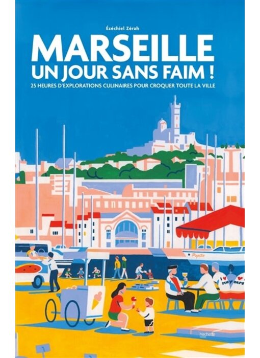 Marseille un jour sans faim ! : 25 heures d'explorations culinaires pour croquer toute la ville - Ézéchiel Zérah