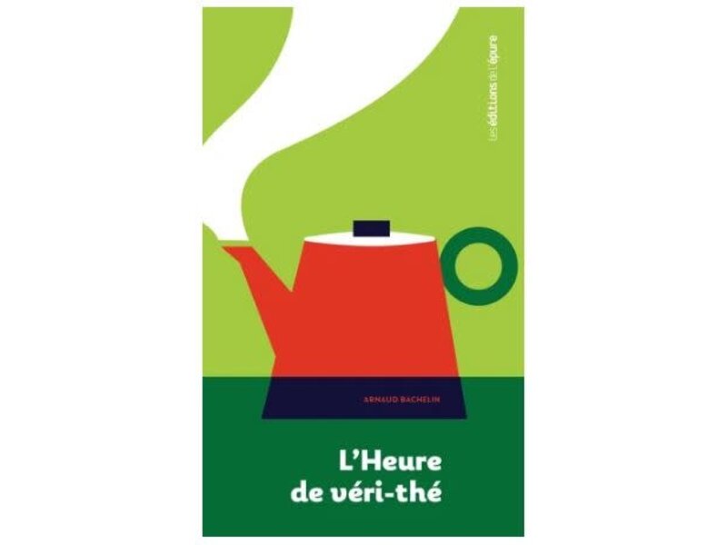 Les éditions de l'épure L'heure de véri-thé : une archéologie du thé - Arnaud Bachelin