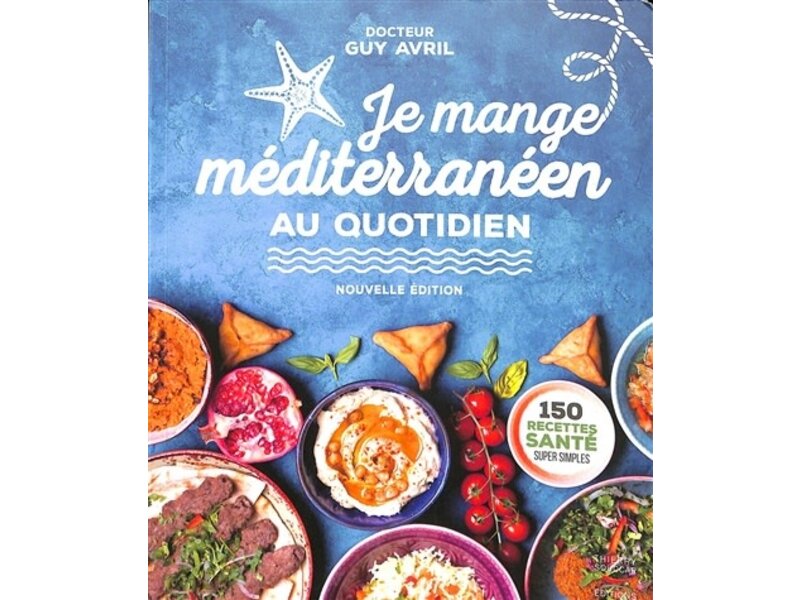 Thierry Souccar Je mange méditerranéen au quotidien : 150 recettes santé super simples - Guy Avril