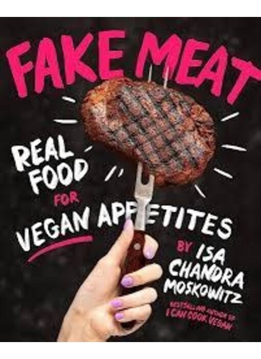 Fake Meat: Real Food For Vegan Appetites - Isa Chandra Moskowitz