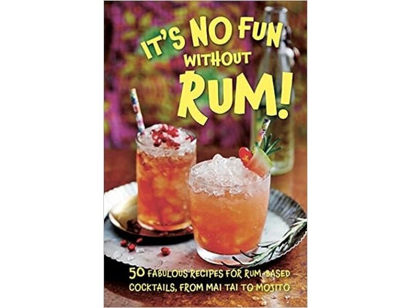 Dog'n'Bone It’s No Fun Without Rum!: 50 fabulous recipes for rum-based cocktails, from mai tai to mojito