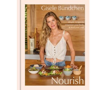 Nourish: Simple Recipes to Empower your Body and Feed your Soul - Gisele Bündchen - PARUTION MARS 2024
