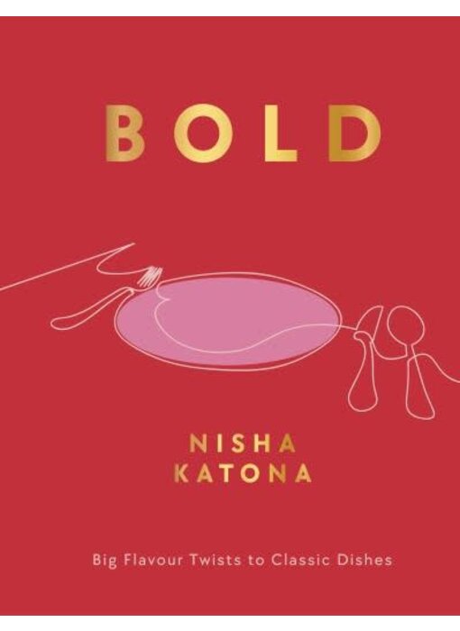 Bold : Big Flavour Twists to Classic Dishes - Nisha Katona