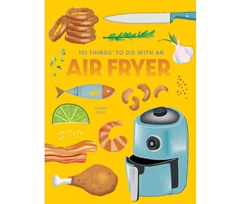 101 Things to Do With an Air Fryer - Donna Kelly