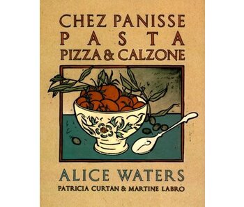 Chez Panisse Pasta, Pizza, & Calzone - Alice Waters, Patricia Curtan, Martine Labro