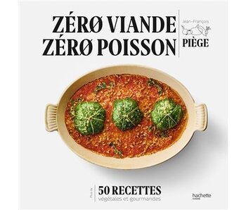 Zéro viande, zéro poisson : 50 recettes végétales et gourmandes - Jean-François Piège