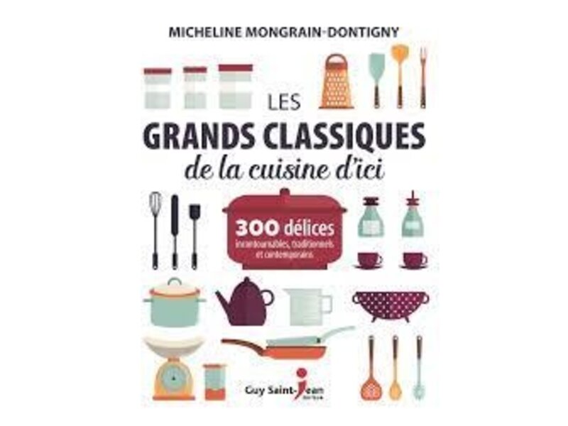 GUY ST-JEAN Les grands classiques de la cuisine d'ici : 300 délices... Micheline Mongrain-Dontigny