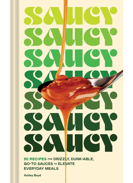 Saucy : 50 Recipes for Drizzly, Drunk-able, Go-To Sauces to Elevate Everyday Meals - Ashley Boyd - À PARAITRE MARS 2024