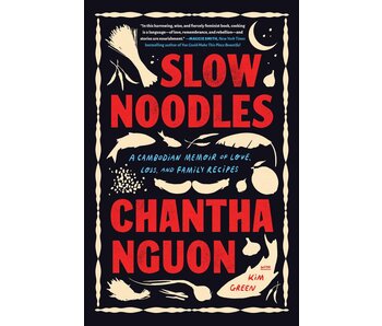 Slow Noodles : A Cambodian Memoir of Love, Loss, and Family Recipes - Chantha Nguon, Kim Green