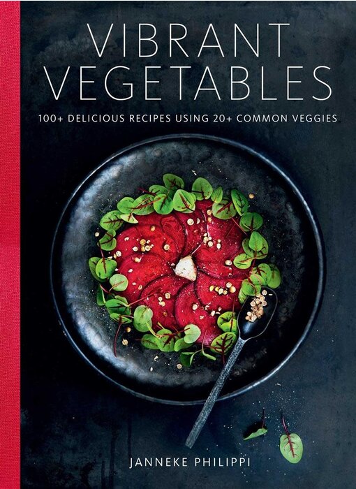 Vibrant Vegetables : 100+ Delicious Recipes Using 20+ Common Veggies - Janneke Philippi