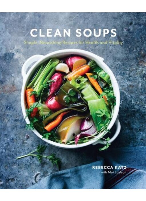 Clean Soups - Simple, Nourishing Recipes for Health and Vitality - Rebecca Katz, Mat Edelson