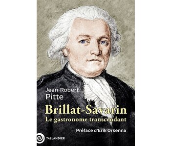 Brillat-Savarin, 1755-1826 : Le gastronome transcendant - Jean-Robert Pitte