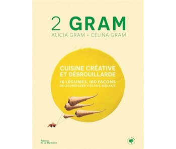2 Gram - Cuisine créative et débrouillarde : 16 légumes, 180 façon de les préparer vite fait, bien fait - Alicia et Celina Gram