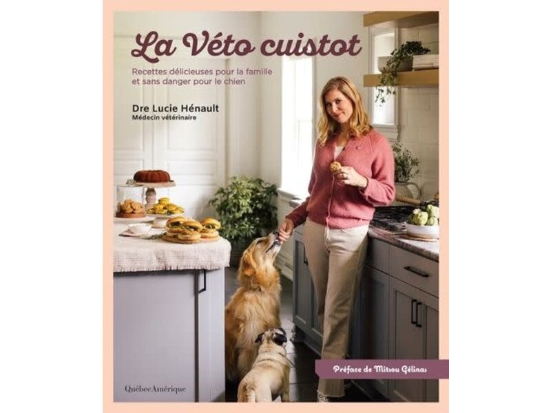 québec amérique La véto cuistot : Recettes délicieuses pour la famille et sans danger pour le chien - Lucie Hénault