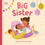 DK BIG SISTER: RUBY AND THE NEW BABY