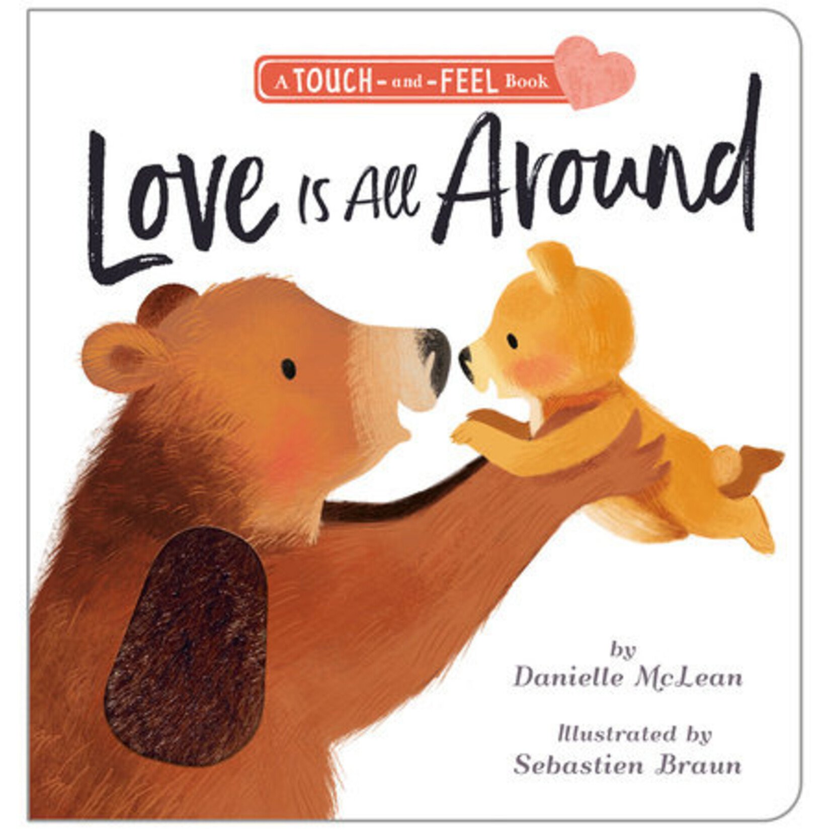 TIGER TALES LOVE IS ALL AROUND - A TOUCH AND FEEL BOOK
