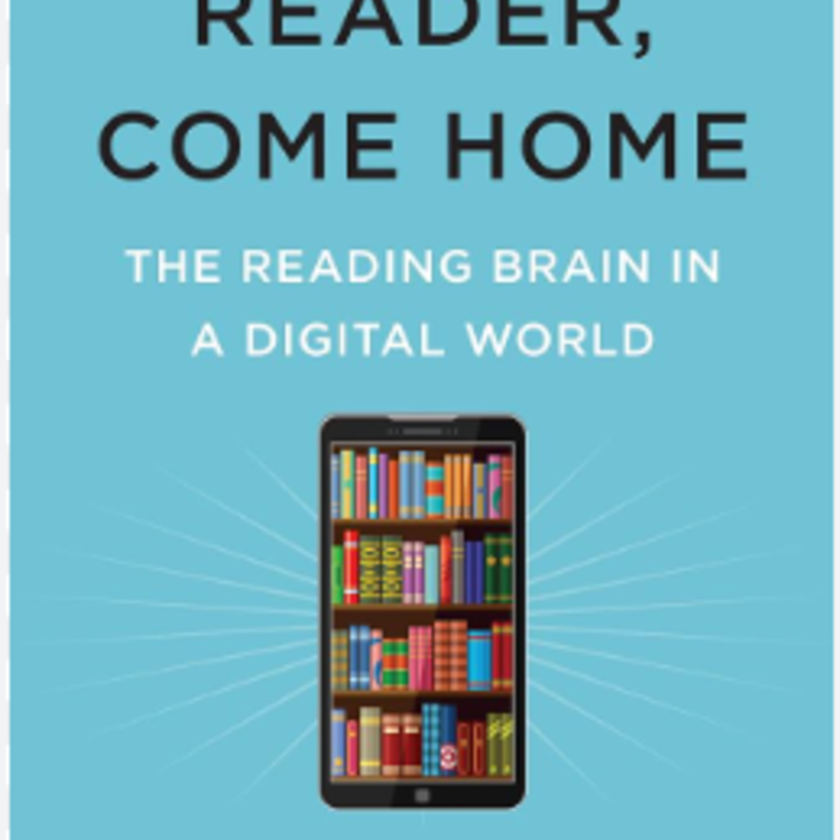 Reader, Come Home: The Reading Brain in a Digital World