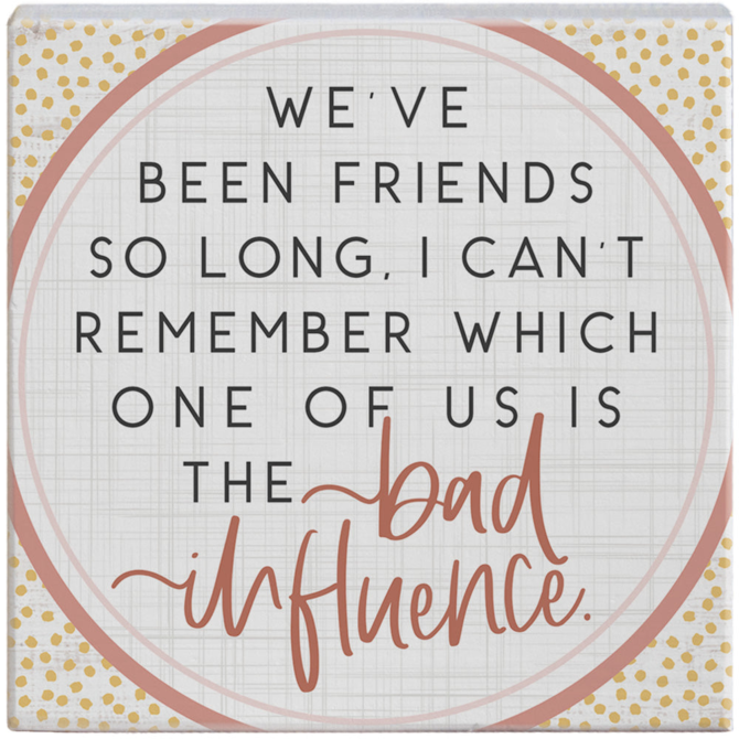 Sincere Surroundings Bad Influence Plaque